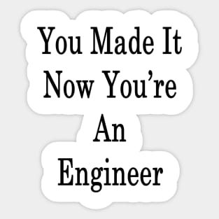 You Made It Now You're An Engineer Sticker